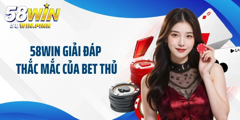 trang chủ 30 58win giải đáp thắc mắc của bet thủ
