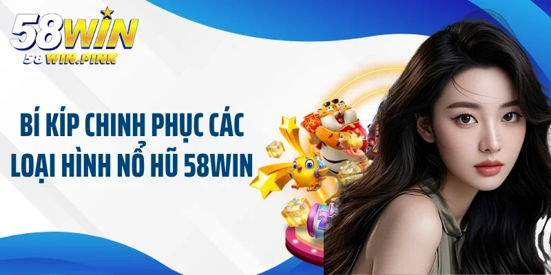 Các Loại Hình Nổ Hũ 58Win Phổ Biến Nhất Trên Thị Trường 4 Bí kíp chinh phục các loại hình nổ hũ 58Win