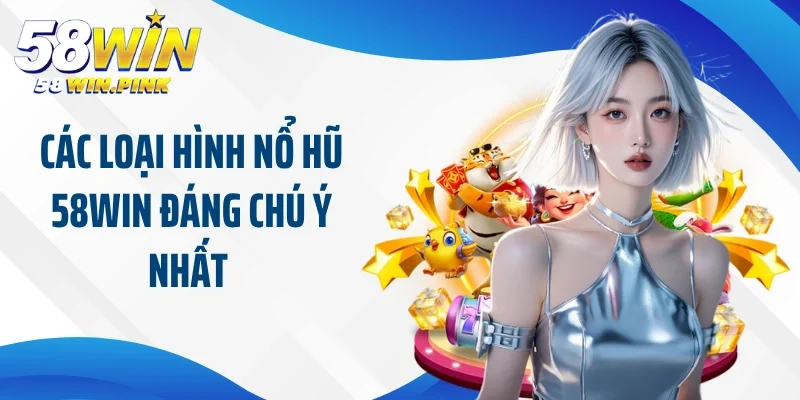 Các Loại Hình Nổ Hũ 58Win Phổ Biến Nhất Trên Thị Trường 3 Các loại hình nổ hũ 58Win đáng chú ý nhất