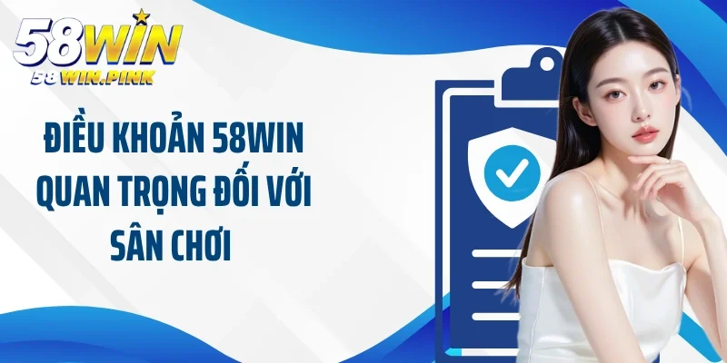 Điều khoản 58Win quan trọng đối với sân chơi 