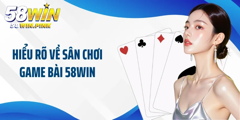 Gợi Ý Hội Viên Về Cách Chơi Game Bài 58Win Chuẩn Nhất 2 Hiểu rõ về sân chơi game bài 58Win