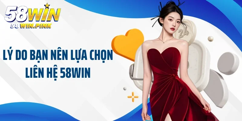 Liên Hệ 58Win 1 Lý do bạn nên lựa chọn liên hệ 58Win