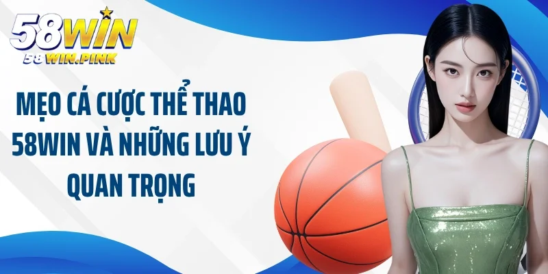 Mẹo cá cược thể thao 58Win và những lưu ý quan trọng