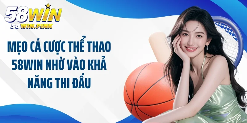 Mẹo cá cược thể thao 58Win nhờ vào khả năng thi đấu