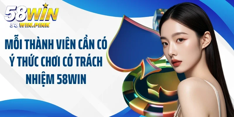 Mỗi thành viên cần có ý thức chơi có trách nhiệm 58Win