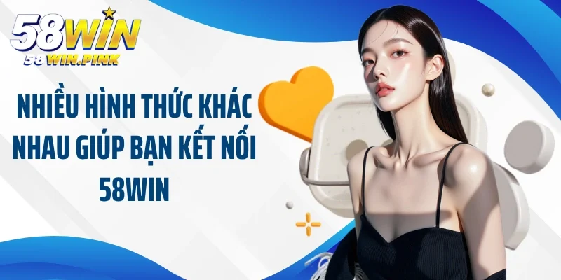 Liên Hệ 58Win 2 Nhiều hình thức khác nhau giúp bạn kết nối 58Win