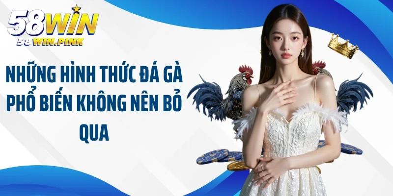 Những hình thức đá gà phổ biến không nên bỏ qua