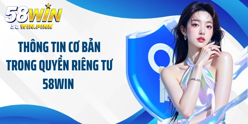 Thông tin cơ bản trong quyền riêng tư 58Win 