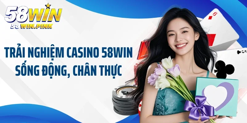 trang chủ 25 Trải nghiệm casino 58win sống động, chân thực