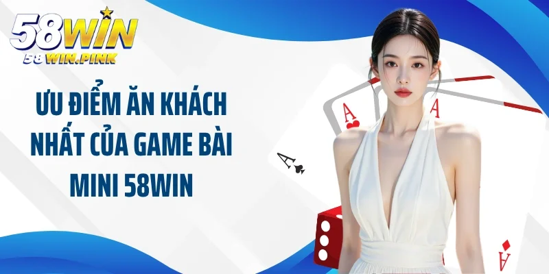 Cùng Hội Viên Trải Nghiệm Game Bài Mini 58Win Cực Hot 3 Ưu điểm ăn khách nhất của game bài mini 58Win