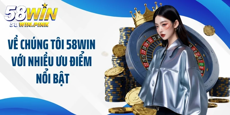 Về Chúng Tôi 58Win 2 Về chúng tôi 58Win với nhiều ưu điểm nổi bật